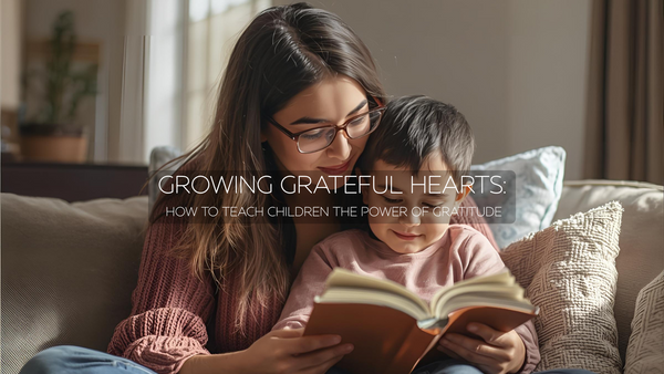 Growing Grateful Hearts: How to Teach Children the Power of Gratitude